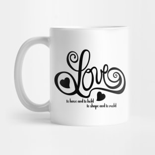 Love, To Have and To Hold, To Shape and to Mold Mug